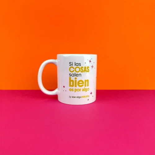 Taza “Si las cosas salen bien es por algo (y ese algo soy yo)”
